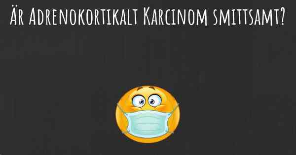Är Adrenokortikalt Karcinom smittsamt?