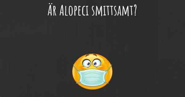 Är Alopeci smittsamt?