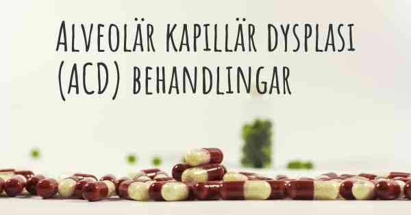 Alveolär kapillär dysplasi (ACD) behandlingar