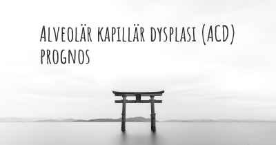 Alveolär kapillär dysplasi (ACD) prognos