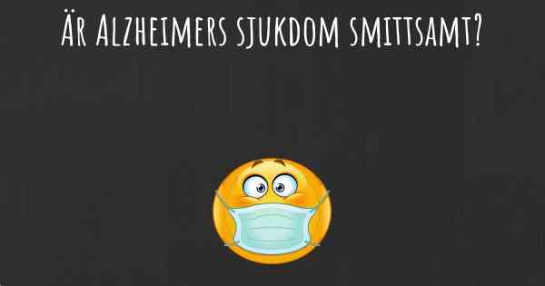Är Alzheimers sjukdom smittsamt?