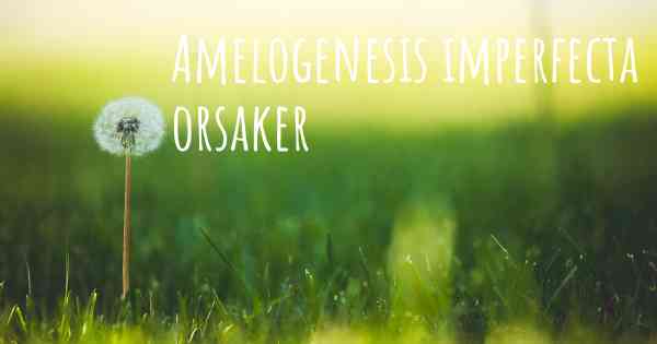 Amelogenesis imperfecta orsaker