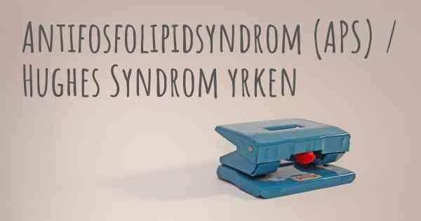 Antifosfolipidsyndrom (APS) / Hughes Syndrom yrken