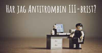 Har jag Antitrombin III-brist?