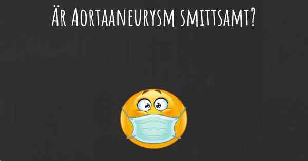 Är Aortaaneurysm smittsamt?