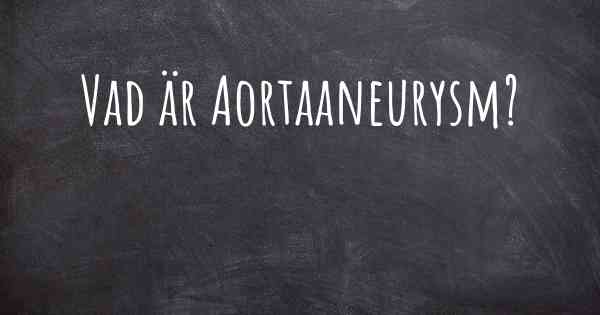 Vad är Aortaaneurysm?