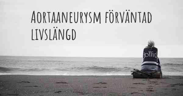 Aortaaneurysm förväntad livslängd