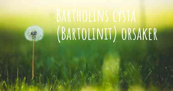 Bartholins cysta (Bartolinit) orsaker