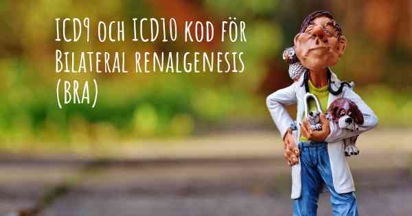 ICD9 och ICD10 kod för Bilateral renalgenesis (BRA)