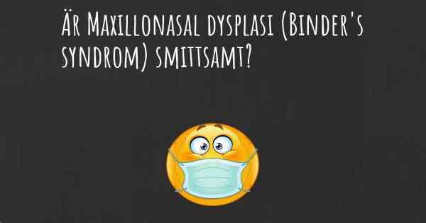 Är Maxillonasal dysplasi (Binder's syndrom) smittsamt?