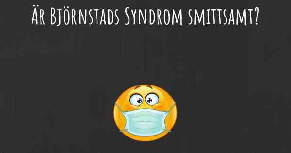 Är Björnstads Syndrom smittsamt?