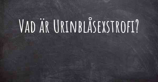 Vad är Urinblåsexstrofi?