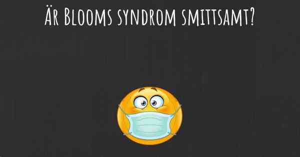 Är Blooms syndrom smittsamt?