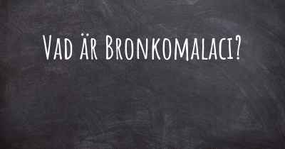 Vad är Bronkomalaci?