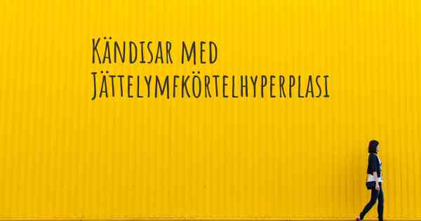 Kändisar med Jättelymfkörtelhyperplasi