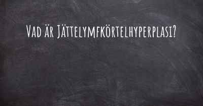 Vad är Jättelymfkörtelhyperplasi?