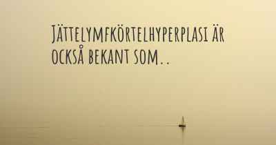 Jättelymfkörtelhyperplasi är också bekant som..