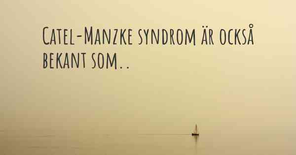 Catel-Manzke syndrom är också bekant som..