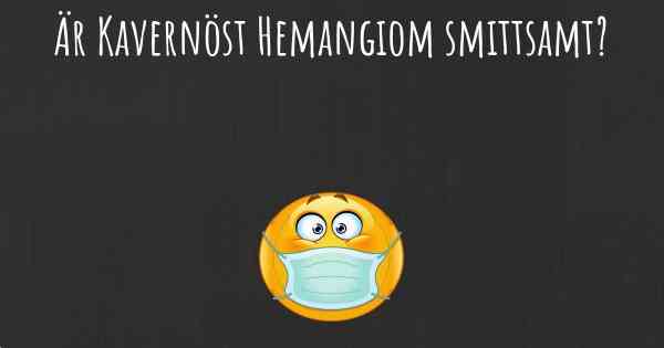 Är Kavernöst Hemangiom smittsamt?