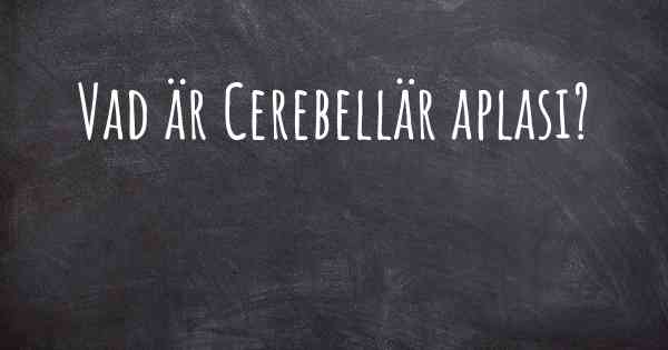 Vad är Cerebellär aplasi?