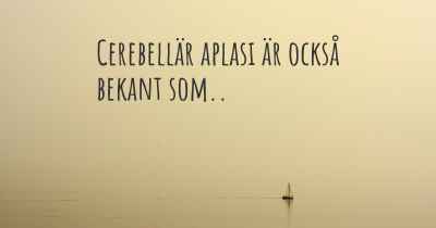 Cerebellär aplasi är också bekant som..