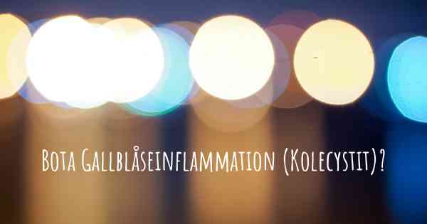 Bota Gallblåseinflammation (Kolecystit)?