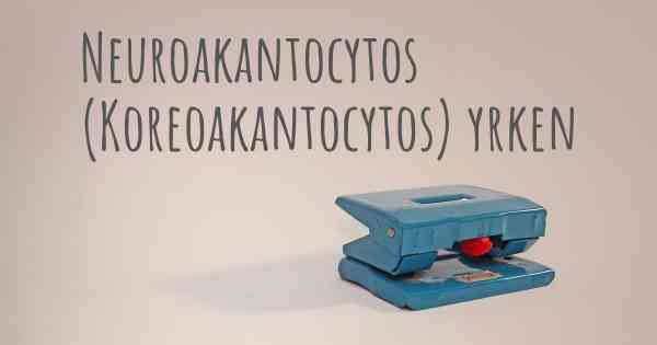 Neuroakantocytos (Koreoakantocytos) yrken