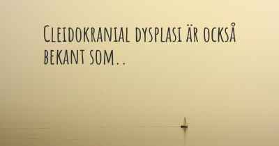 Cleidokranial dysplasi är också bekant som..