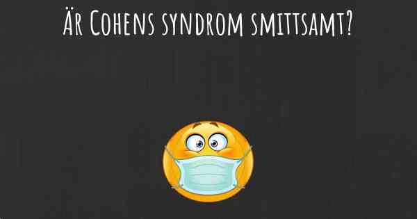 Är Cohens syndrom smittsamt?