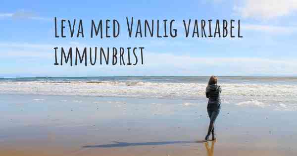 Leva med Vanlig variabel immunbrist