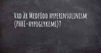 Vad är Medfödd hyperinsulinism (PHHI-hypoglykemi)?