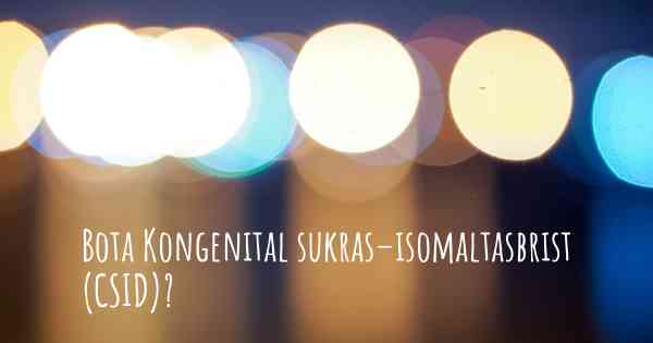 Bota Kongenital sukras–isomaltasbrist (CSID)?