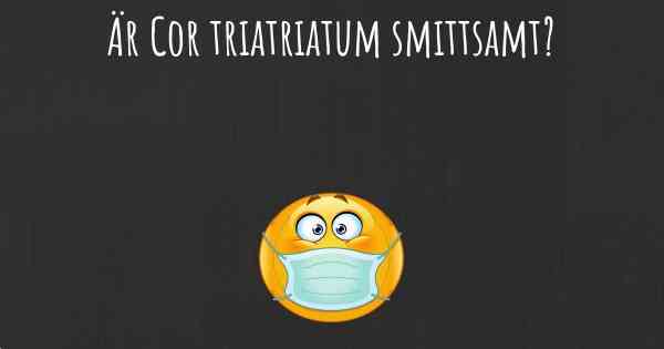 Är Cor triatriatum smittsamt?