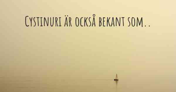 Cystinuri är också bekant som..