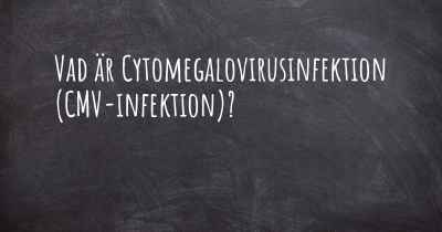 Vad är Cytomegalovirusinfektion (CMV-infektion)?