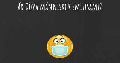 Är Döva människor smittsamt?