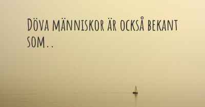 Döva människor är också bekant som..
