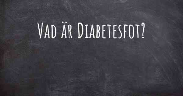 Vad är Diabetesfot?