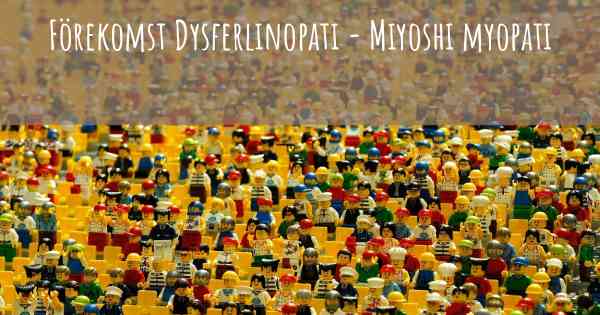 Förekomst Dysferlinopati - Miyoshi myopati