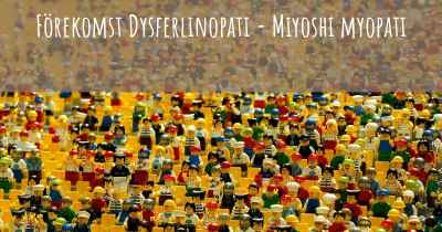 Förekomst Dysferlinopati - Miyoshi myopati