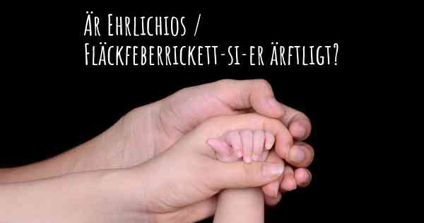 Är Ehrlichios / Fläckfeberrickett­si­er ärftligt?