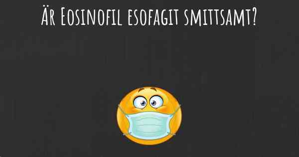 Är Eosinofil esofagit smittsamt?