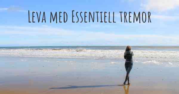 Leva med Essentiell tremor