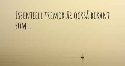 Essentiell tremor är också bekant som..