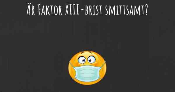 Är Faktor XIII-brist smittsamt?