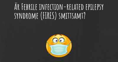 Är Febrile infection-related epilepsy syndrome (FIRES) smittsamt?