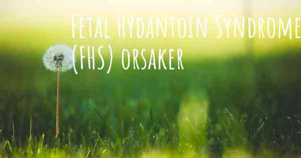 Fetal Hydantoin Syndrome (FHS) orsaker