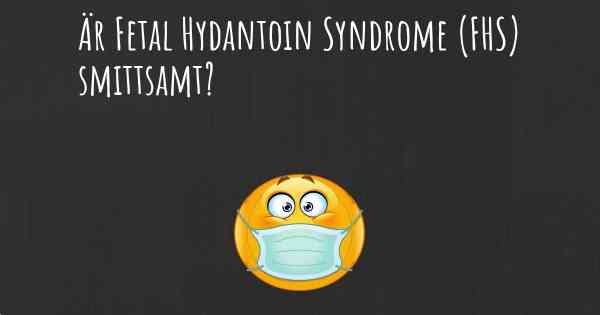 Är Fetal Hydantoin Syndrome (FHS) smittsamt?