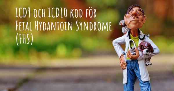 ICD9 och ICD10 kod för Fetal Hydantoin Syndrome (FHS)