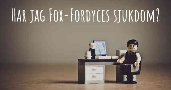 Har jag Fox-Fordyces sjukdom?